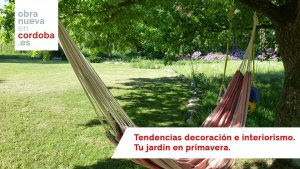 Tendencias decoración e interiorismo. Tu jardín en primavera - obra nueva en cordoba