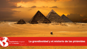 las pirámides de egipto arquitectura singular por el mundo